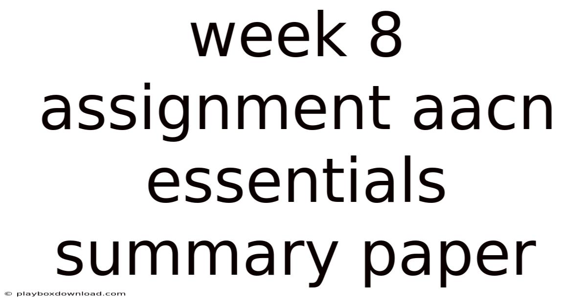 Week 8 Assignment Aacn Essentials Summary Paper