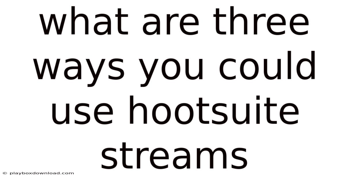 What Are Three Ways You Could Use Hootsuite Streams
