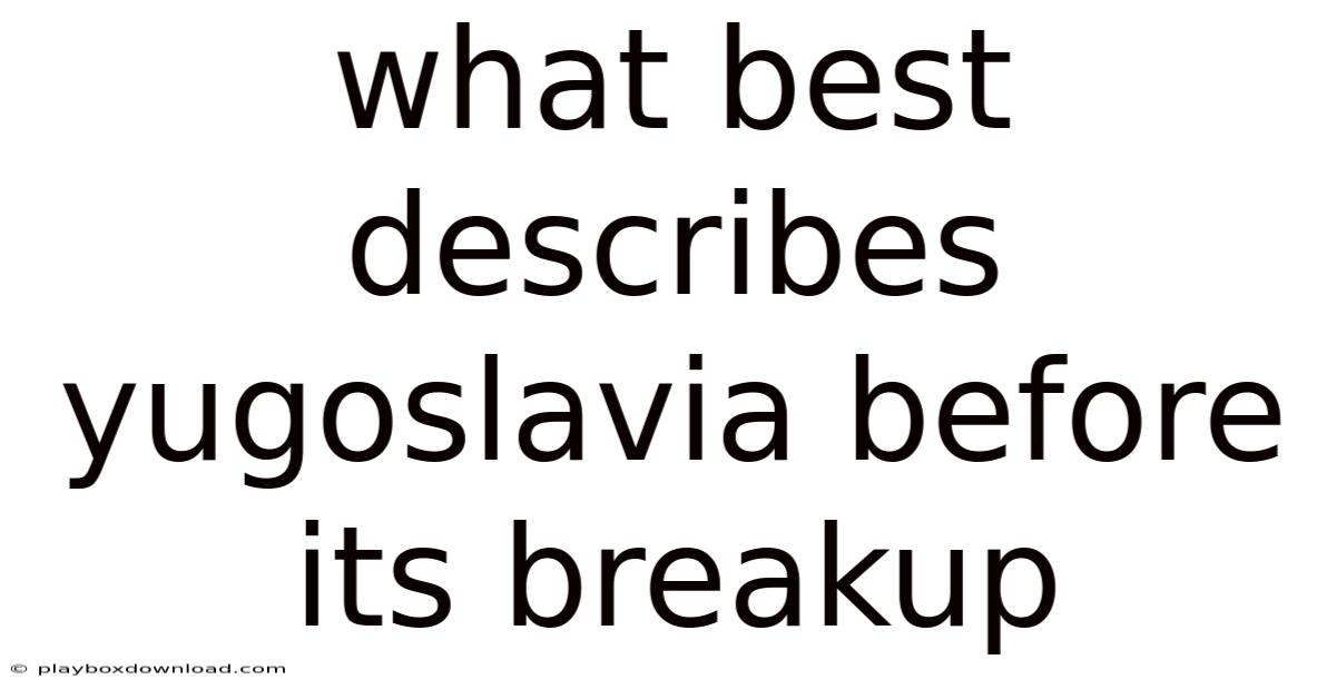What Best Describes Yugoslavia Before Its Breakup