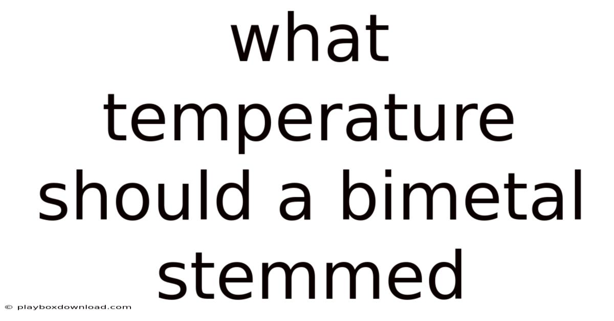 What Temperature Should A Bimetal Stemmed