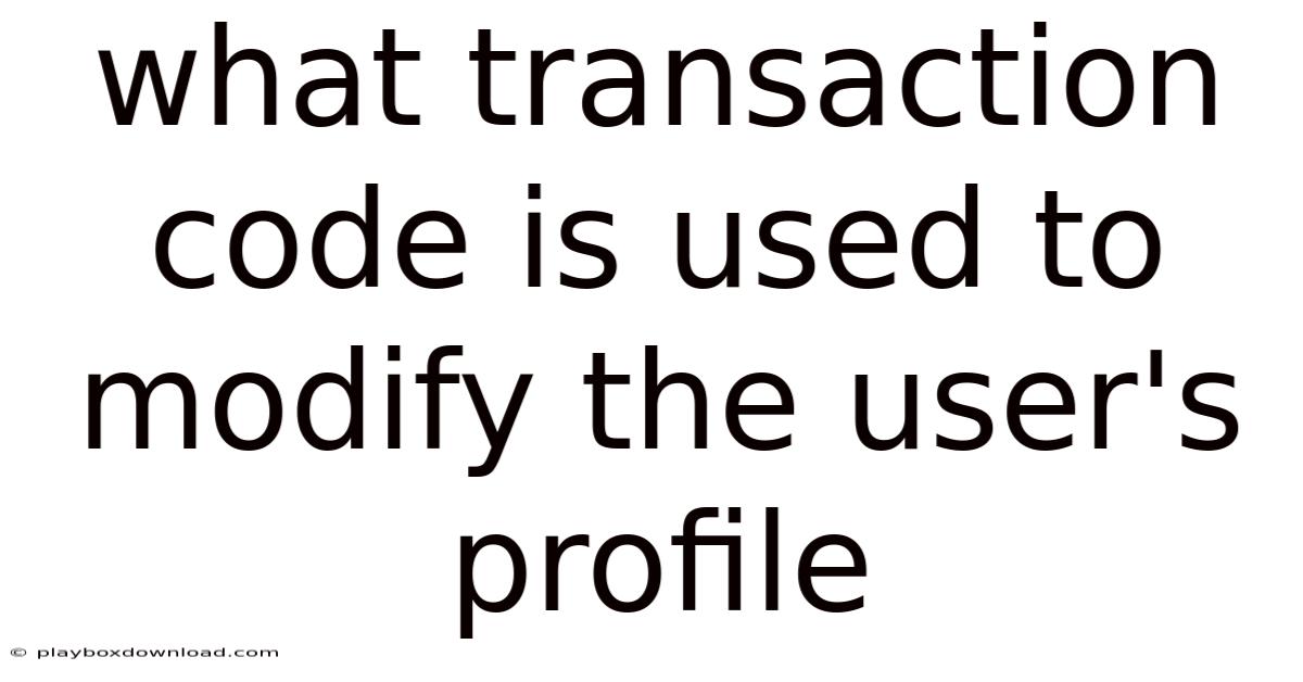 What Transaction Code Is Used To Modify The User's Profile