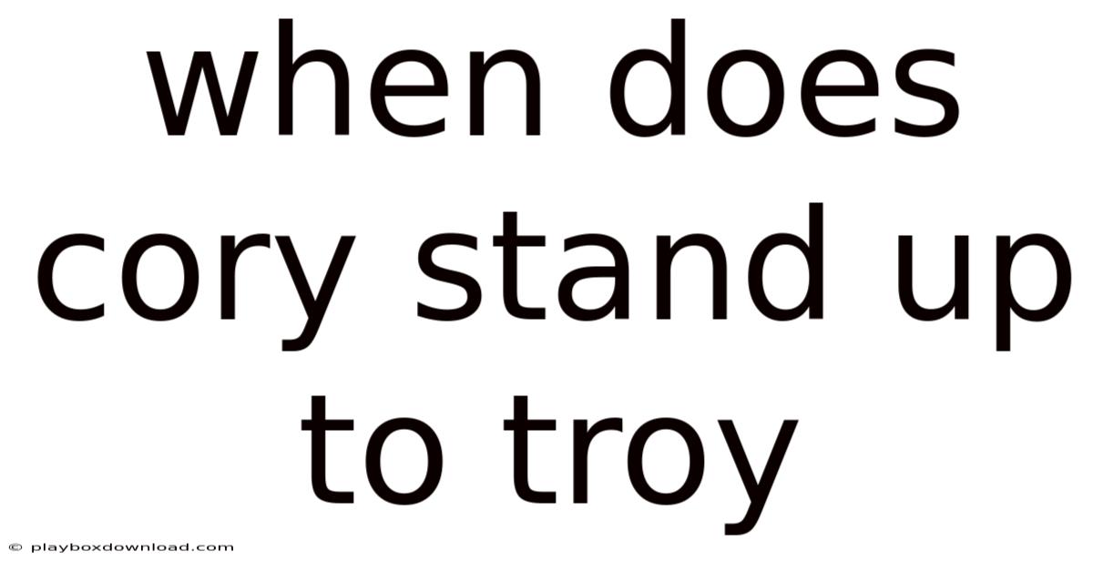 When Does Cory Stand Up To Troy