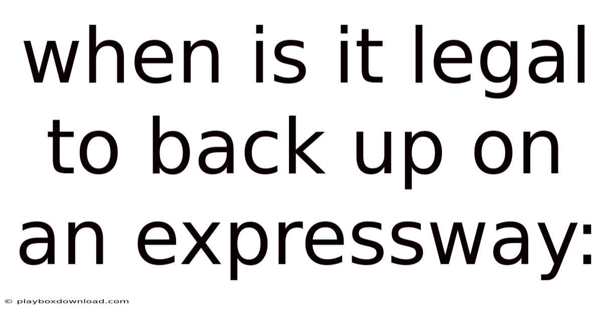 When Is It Legal To Back Up On An Expressway:
