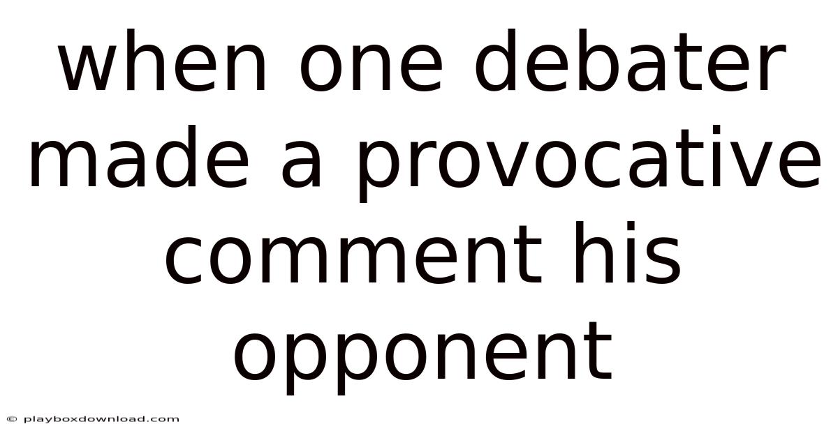 When One Debater Made A Provocative Comment His Opponent