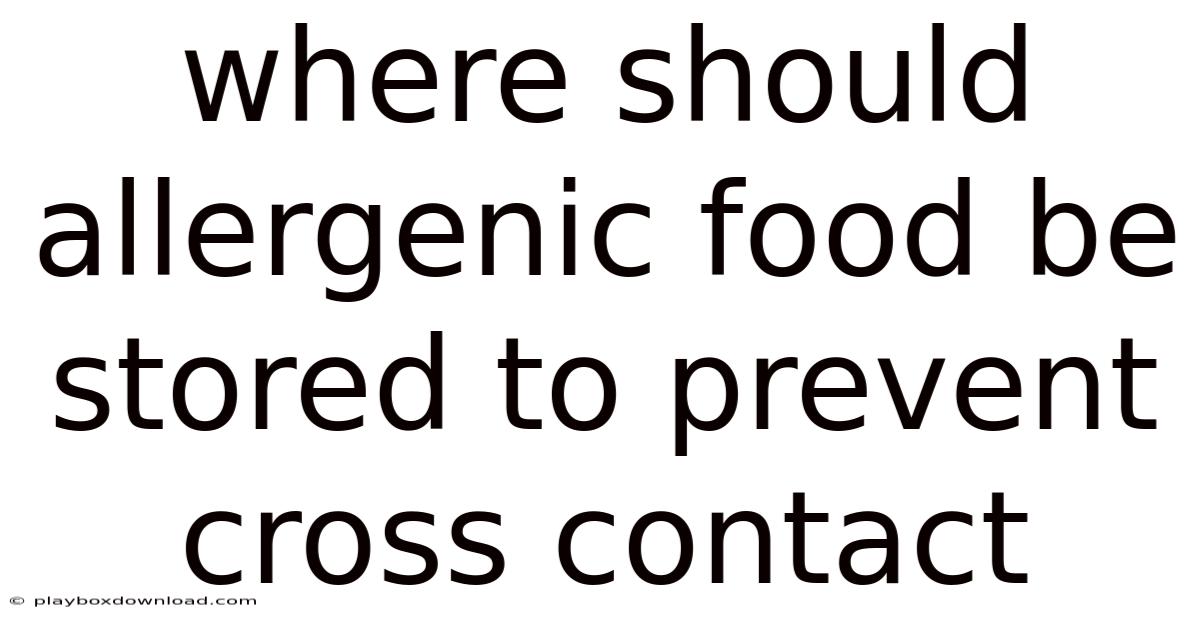 Where Should Allergenic Food Be Stored To Prevent Cross Contact