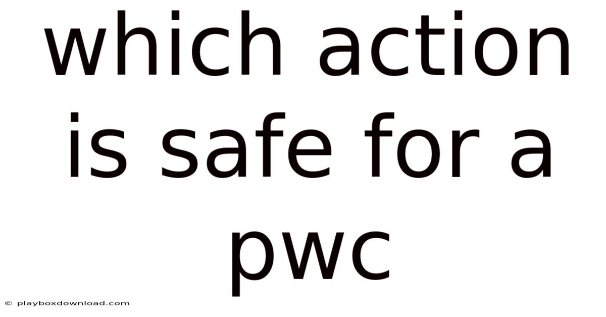 Which Action Is Safe For A Pwc