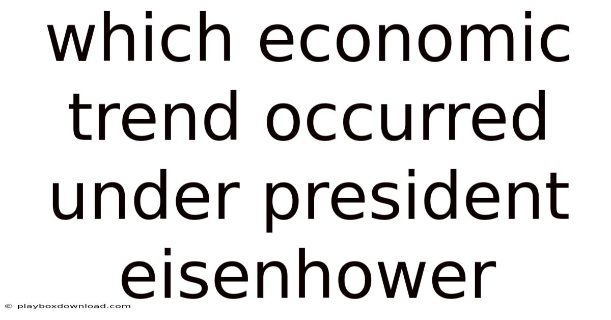 Which Economic Trend Occurred Under President Eisenhower
