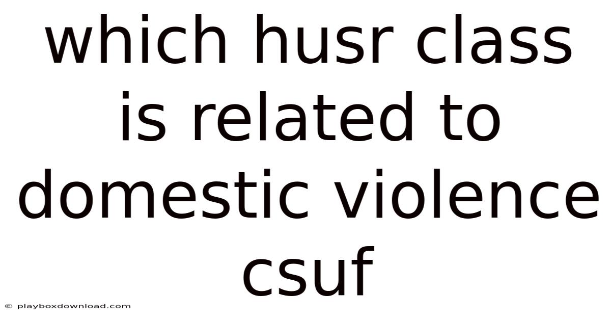 Which Husr Class Is Related To Domestic Violence Csuf
