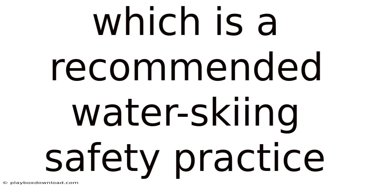 Which Is A Recommended Water-skiing Safety Practice