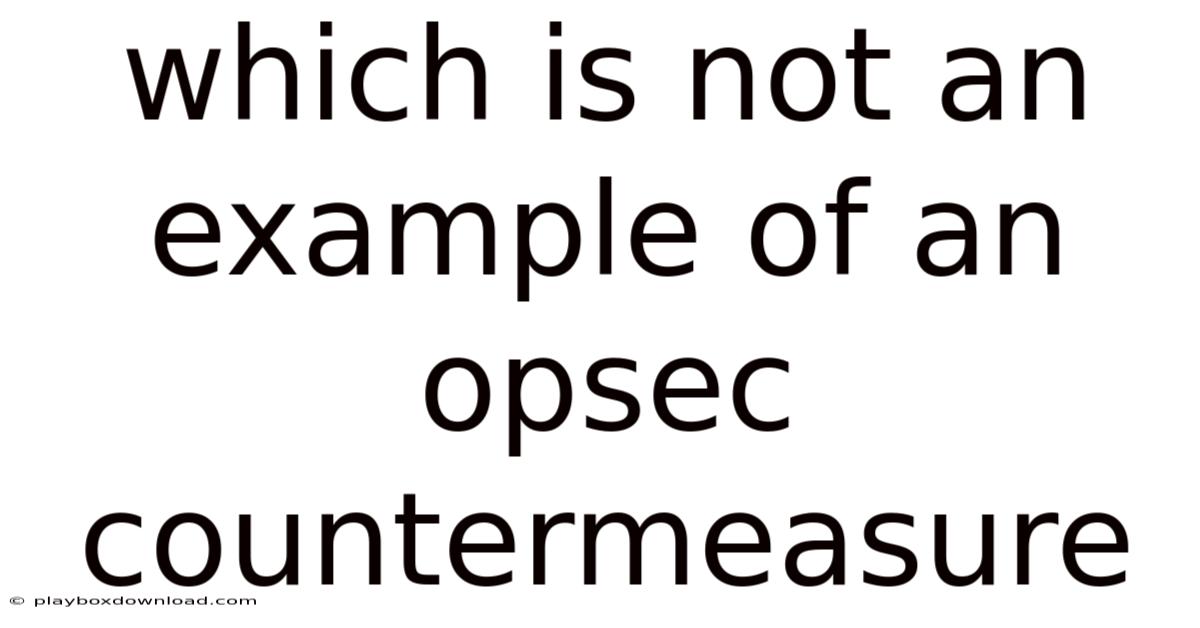 Which Is Not An Example Of An Opsec Countermeasure