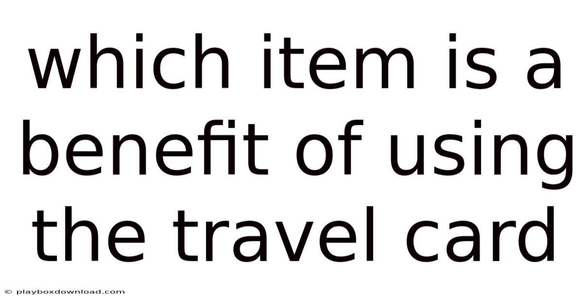 Which Item Is A Benefit Of Using The Travel Card