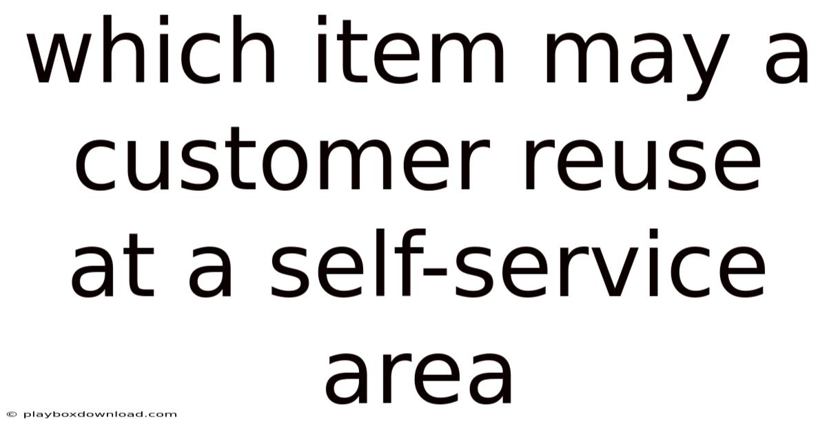 Which Item May A Customer Reuse At A Self-service Area