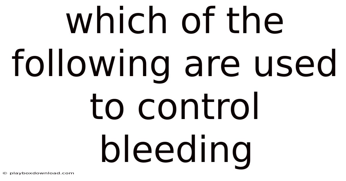 Which Of The Following Are Used To Control Bleeding