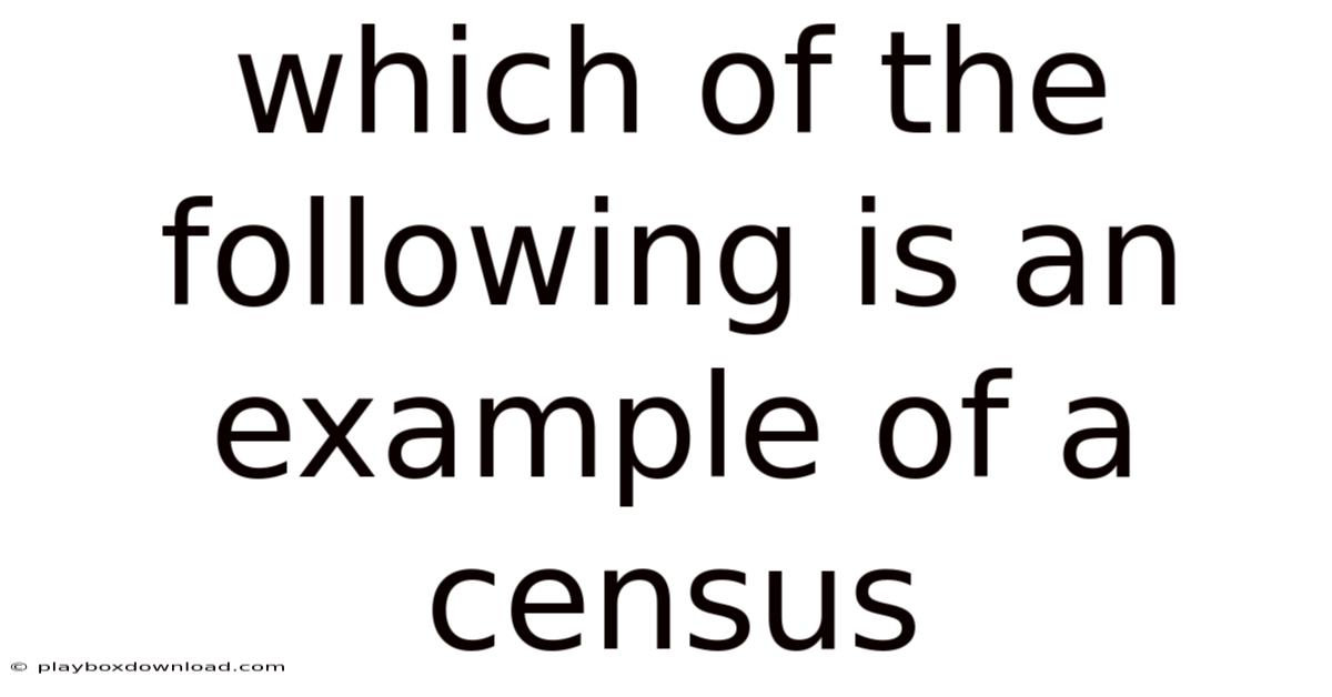 Which Of The Following Is An Example Of A Census