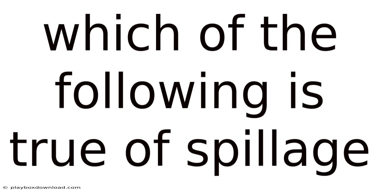Which Of The Following Is True Of Spillage
