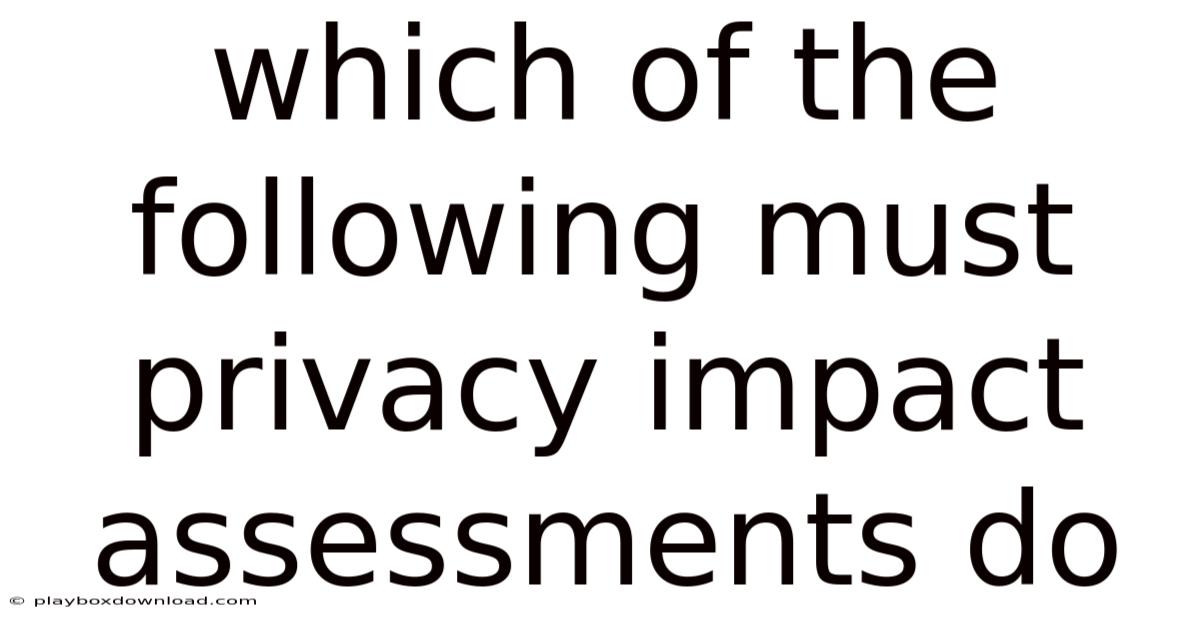 Which Of The Following Must Privacy Impact Assessments Do