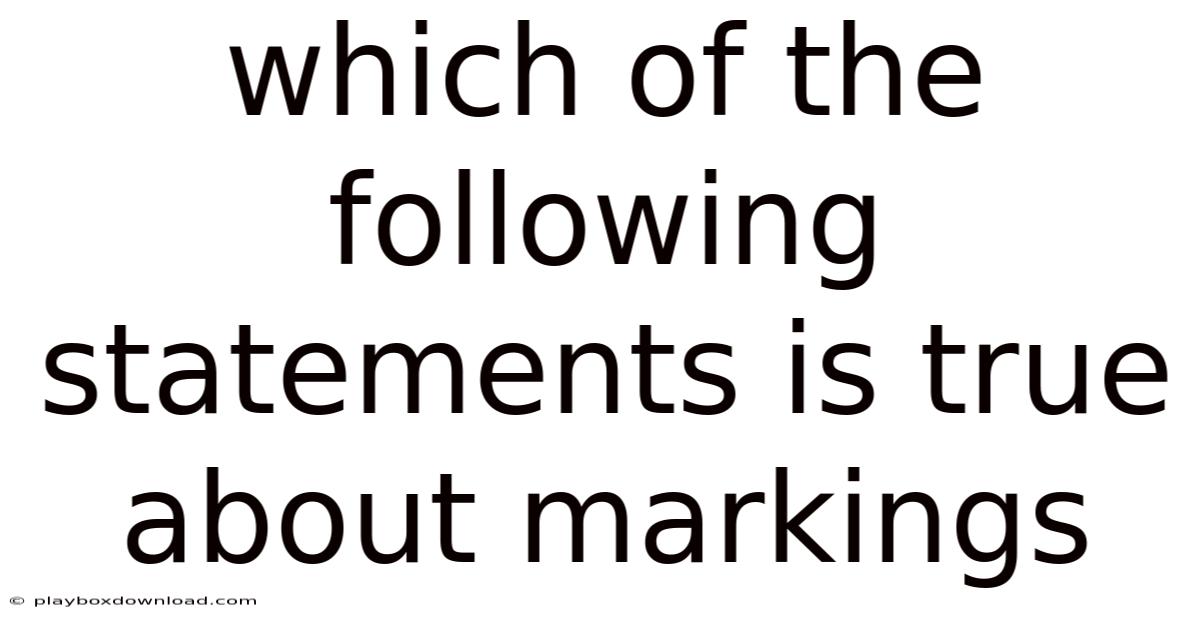 Which Of The Following Statements Is True About Markings