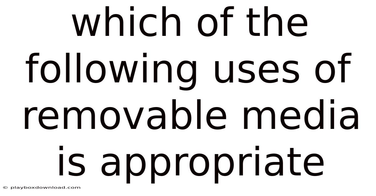 Which Of The Following Uses Of Removable Media Is Appropriate