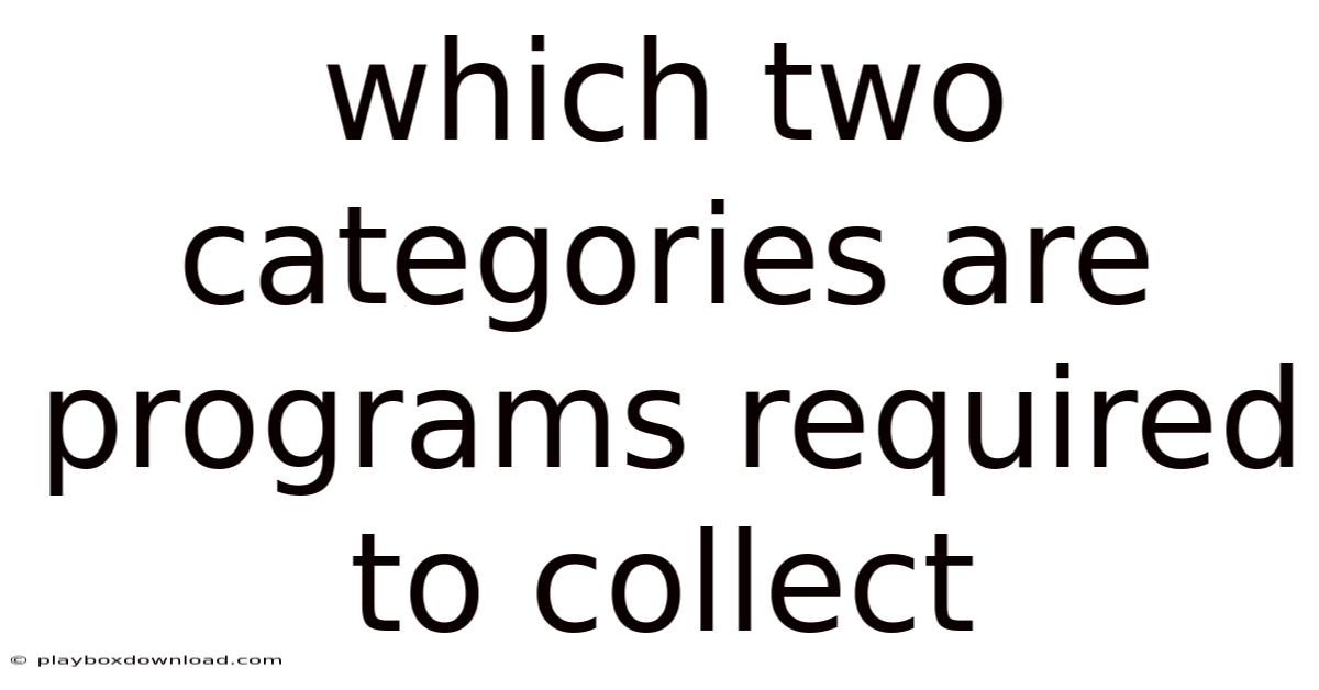 Which Two Categories Are Programs Required To Collect