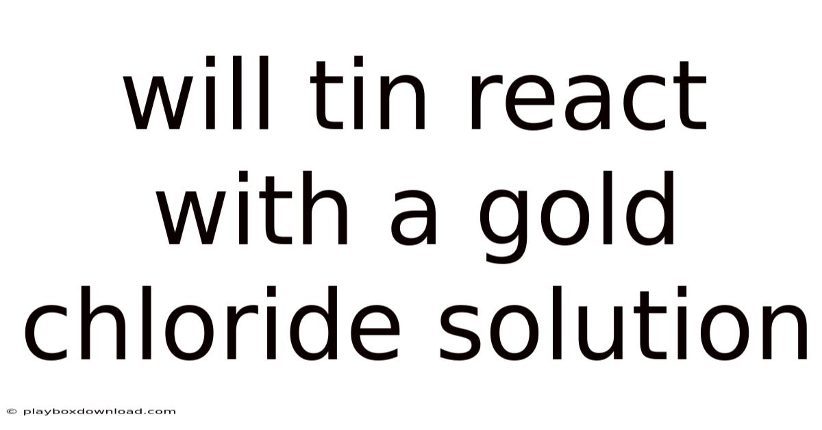 Will Tin React With A Gold Chloride Solution