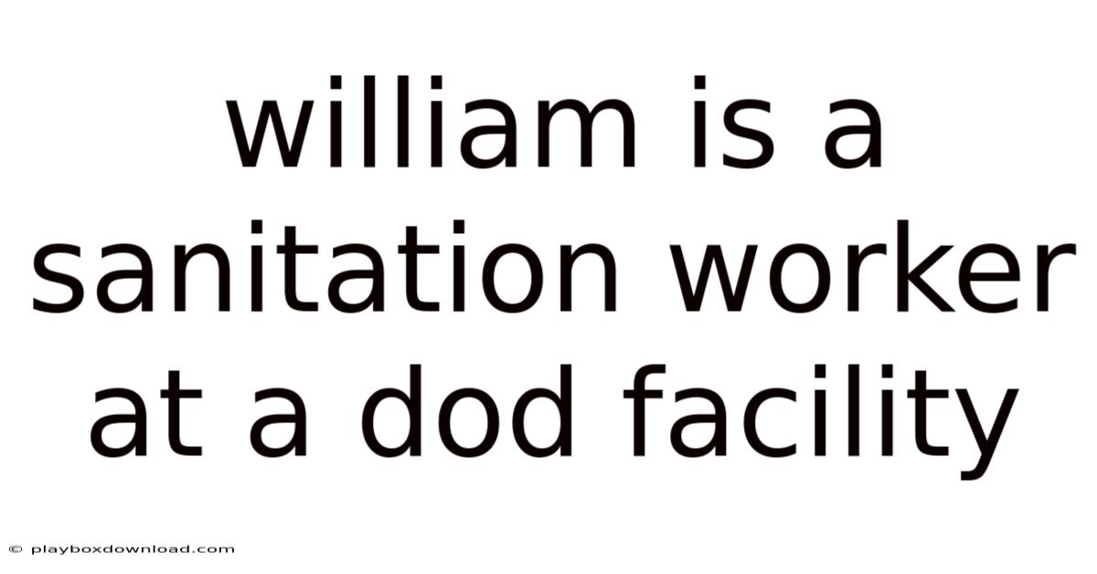 William Is A Sanitation Worker At A Dod Facility