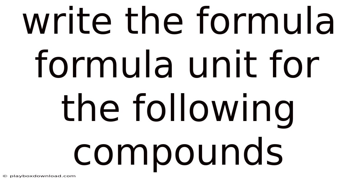 Write The Formula Formula Unit For The Following Compounds